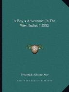A Boy's Adventures in the West Indies (1888) a Boy's Adventures in the West Indies (1888) di Frederick Albion Ober edito da Kessinger Publishing