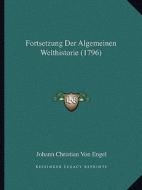 Fortsetzung Der Algemeinen Welthistorie (1796) di Johann Christian Von Engel edito da Kessinger Publishing