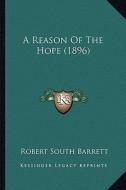 A Reason of the Hope (1896) di Robert South Barrett edito da Kessinger Publishing
