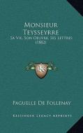 Monsieur Teysseyrre: Sa Vie, Son Oeuvre, Ses Lettres (1882) di Paguelle De Follenay edito da Kessinger Publishing