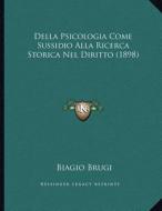 Della Psicologia Come Sussidio Alla Ricerca Storica Nel Diritto (1898) di Biagio Brugi edito da Kessinger Publishing