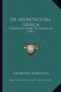de Architectura Graeca: Commentationes Epigraphicae (1881) di Ernestus Fabricius edito da Kessinger Publishing