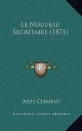Le Nouveau Secretaire (1871) di Jules Clement edito da Kessinger Publishing