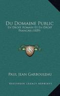 Du Domaine Public: En Droit Romain Et En Droit Francais (1859) di Paul Jean Garbouleau edito da Kessinger Publishing