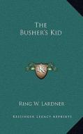 The Busher's Kid di Ringgold Wilmer Lardner edito da Kessinger Publishing