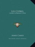 Les Cypres: Genre Cupressus (1914) di Aimee Camus edito da Kessinger Publishing