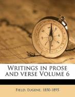 Writings In Prose And Verse Volume 6 di Eugene Field, Field Eugene 1850-1895 edito da Nabu Press