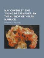 May Coverley, the Young Dressmaker. by the Author of 'Helen Maurice' di May Coverley edito da Rarebooksclub.com
