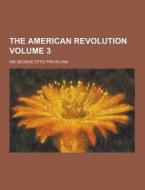 The American Revolution Volume 3 di Sir George Otto Trevelyan edito da Theclassics.us