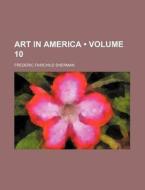 Art In America (volume 10) di Frederic Fairchild Sherman edito da General Books Llc