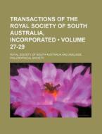 Transactions Of The Royal Society Of South Australia, Incorporated (volume 27-29 ) di Royal Society of South Australia edito da General Books Llc
