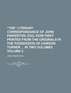 The Literary Correspondance of John Pinkerton, Esq. Now First Printed from the Originals in the Possession of Dawson Turner in Two Volumes Volume 2 di John Pinkerton edito da Rarebooksclub.com