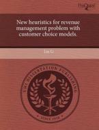New Heuristics for Revenue Management Problem with Customer Choice Models. di Lin Li edito da Proquest, Umi Dissertation Publishing