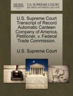 U.s. Supreme Court Transcript Of Record Automatic Canteen Company Of America, Petitioner, V. Federal Trade Commission. edito da Gale Ecco, U.s. Supreme Court Records