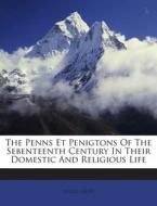 The Penns Et Penigtons of the Sebenteenth Century in Their Domestic and Religious Life di Maria Vebb edito da Nabu Press
