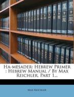 Hebrew Primer : Hebrew Manual / By Max Reichler, Part 1... di Max Reichler edito da Nabu Press