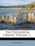 The Pseudonym Library, Volume 1... di Anonymous edito da Nabu Press