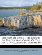 Reports of Cases Determined in the Supreme Court of the State of California, Volume 89 di California Supreme Court, Bancroft-Whitney Company edito da Nabu Press