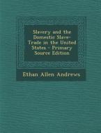 Slavery and the Domestic Slave-Trade in the United States di Ethan Allen Andrews edito da Nabu Press