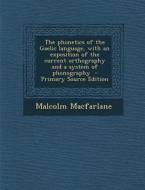 The Phonetics of the Gaelic Language, with an Exposition of the Current Orthography and a System of Phonography di Malcolm MacFarlane edito da Nabu Press