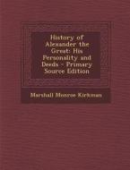 History of Alexander the Great: His Personality and Deeds di Marshall Monroe Kirkman edito da Nabu Press