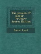 The Passion of Labour di Robert Lynd edito da Nabu Press