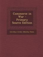 Commerce in War di Llewellyn Archer Atherley-Jones edito da Nabu Press