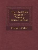 The Christian Religion di George P. Fisher edito da Nabu Press