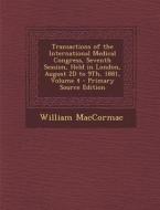 Transactions of the International Medical Congress, Seventh Session, Held in London, August 2D to 9th, 1881, Volume 4 - Primary Source Edition di William Maccormac edito da Nabu Press