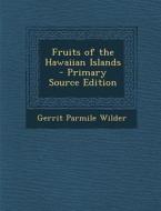Fruits of the Hawaiian Islands - Primary Source Edition di Gerrit Parmile Wilder edito da Nabu Press