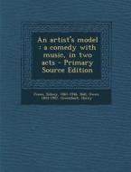 An Artist's Model: A Comedy with Music, in Two Acts - Primary Source Edition di Sidney Jones, Owen Hall, Harry Greenback edito da Nabu Press