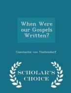 When Were Our Gospels Written? - Scholar's Choice Edition di Constantin Von Tischendorf edito da Scholar's Choice