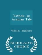 Vathek; An Arabian Tale - Scholar's Choice Edition di William Beckford edito da Scholar's Choice