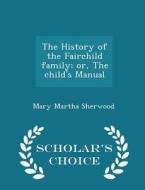 The History Of The Fairchild Family di Mary Martha Sherwood edito da Scholar's Choice