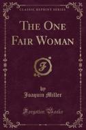 The One Fair Woman (classic Reprint) di Joaquin Miller edito da Forgotten Books