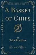 A Basket Of Chips (classic Reprint) di John Brougham edito da Forgotten Books