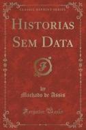 Historias Sem Data (classic Reprint) di Machado De Assis edito da Forgotten Books