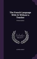 The French Language With Or Without A Teacher di Alfred Sardou edito da Palala Press