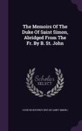 The Memoirs Of The Duke Of Saint Simon, Abridged From The Fr. By B. St. John edito da Palala Press