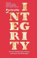 Portraits of Integrity: 26 Case Studies from History, Literature and Philosophy edito da BLOOMSBURY ACADEMIC