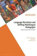Language Narratives and Shifting Multilingual Pedagogies: English Teaching from the South di Belinda Mendelowitz, Ana Ferreira edito da BLOOMSBURY ACADEMIC