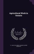 Agricultural Work In Ontario di C C 1863-1916 James, Charles Alfred Hodgetts edito da Palala Press