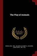 The Play of Animals di Karl Groos, Elizabeth L. Baldwin, James Mark Baldwin edito da CHIZINE PUBN
