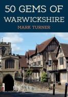50 Gems Of Warwickshire di Mark Turner edito da Amberley Publishing