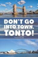 Don't Go Into Town, Tonto! di Hugh Rose edito da Austin Macauley Publishers