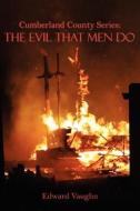 Cumberland County Series: The Evil That Men Do di Edward Vaughn edito da AUTHORHOUSE
