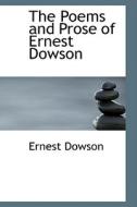 The Poems And Prose Of Ernest Dowson di Ernest Dowson edito da Bibliolife