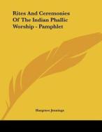 Rites and Ceremonies of the Indian Phallic Worship - Pamphlet di Hargrave Jennings edito da Kessinger Publishing