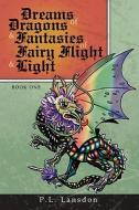 Dreams of Dragons and Fantasies of Fairy Flight and Light di P. L. Lansdon edito da AuthorHouse