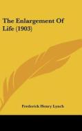 The Enlargement of Life (1903) di Frederick Henry Lynch edito da Kessinger Publishing